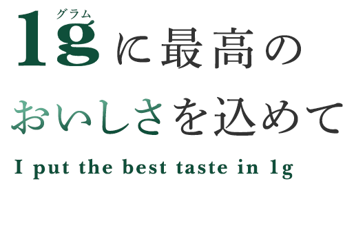 1gに最高のおいしさを込めて